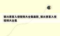 银川黑客入侵视频大全集最新_银川黑客入侵视频大全集
