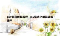 psv邮箱破解教程_psv格式化邮箱破解按不