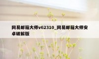 网易邮箱大师v62310_网易邮箱大师安卓破解版