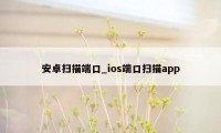 安卓扫描端口_ios端口扫描app