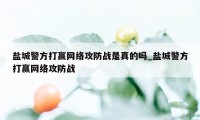 盐城警方打赢网络攻防战是真的吗_盐城警方打赢网络攻防战
