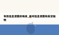 导致信息泄露的场景_面对信息泄露和高空抛物