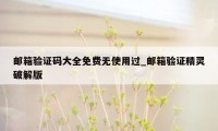 邮箱验证码大全免费无使用过_邮箱验证精灵破解版