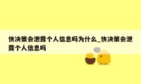 快决策会泄露个人信息吗为什么_快决策会泄露个人信息吗