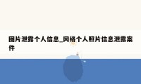 图片泄露个人信息_网络个人照片信息泄露案件