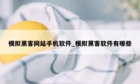 模拟黑客网站手机软件_模拟黑客软件有哪些