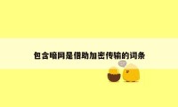 包含暗网是借助加密传输的词条