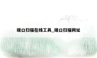 端口扫描在线工具_端口扫描网址