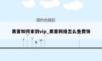 黑客如何拿到vip_黑客网络怎么免费领