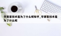 学黑客技术是为了什么呢知乎_学黑客技术是为了什么呢