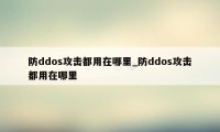 防ddos攻击都用在哪里_防ddos攻击都用在哪里