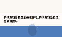 腾讯游戏退款信息会泄露吗_腾讯游戏退款信息会泄露吗