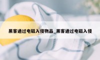 黑客通过电磁入侵物品_黑客通过电磁入侵