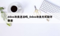 ddos攻击违法吗_Ddos攻击方式敲诈勒索