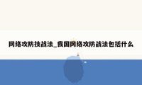 网络攻防技战法_我国网络攻防战法包括什么