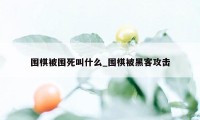 围棋被围死叫什么_围棋被黑客攻击