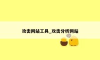 攻击网站工具_攻击分析网站