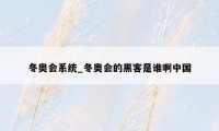 冬奥会系统_冬奥会的黑客是谁啊中国