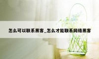 怎么可以联系黑客_怎么才能联系网络黑客