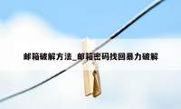 邮箱破解方法_邮箱密码找回暴力破解