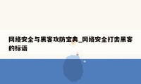 网络安全与黑客攻防宝典_网络安全打击黑客的标语