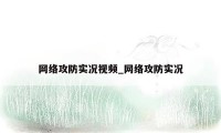 网络攻防实况视频_网络攻防实况