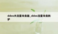 ddos大流量攻击器_ddos流量攻击防护