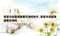 黑客攻击服务器要花钱吗知乎_黑客攻击服务器要花钱吗
