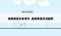 美国黑客攻击事件_美国黑客近况最新