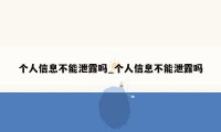 个人信息不能泄露吗_个人信息不能泄露吗