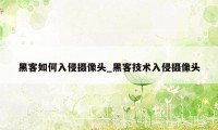 黑客如何入侵摄像头_黑客技术入侵摄像头