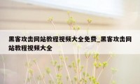 黑客攻击网站教程视频大全免费_黑客攻击网站教程视频大全