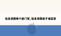 信息泄露哪个部门管_信息泄露属于谁监管