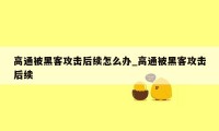 高通被黑客攻击后续怎么办_高通被黑客攻击后续