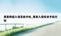 黑客教程入侵系统手机_黑客入侵安卓手机代码