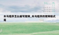 木马程序怎么编写视频_木马程序的视频格式是