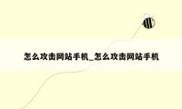 怎么攻击网站手机_怎么攻击网站手机