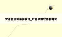 安卓有哪些黑客软件_红包黑客软件有哪些