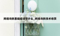 网络攻防基础应该学什么_网络攻防技术收获