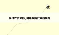 网络攻击武器_网络攻防战武器装备