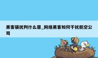 黑客骚扰判什么罪_网络黑客如何干扰航空公司