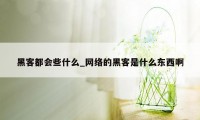 黑客都会些什么_网络的黑客是什么东西啊