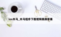ios木马_木马程序下载视频美颜苹果