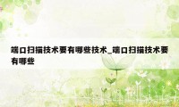 端口扫描技术要有哪些技术_端口扫描技术要有哪些