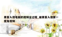 黑客入侵电脑的视频全过程_被黑客入侵第一视角视频