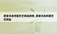 黑客攻击阿里巴巴网站视频_黑客攻击阿里巴巴网站