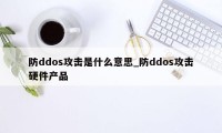 防ddos攻击是什么意思_防ddos攻击硬件产品