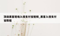 顶级黑客现场入侵支付宝视频_黑客入侵支付宝教程
