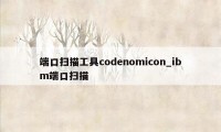 端口扫描工具codenomicon_ibm端口扫描