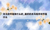 木马软件是做什么的_最好的木马程序软件是什么